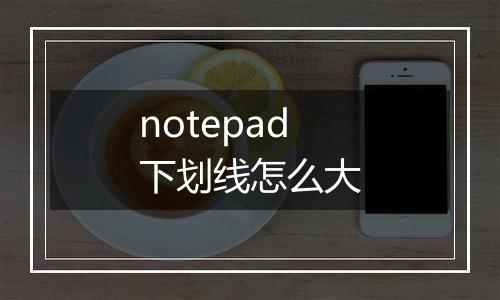 notepad下划线怎么大