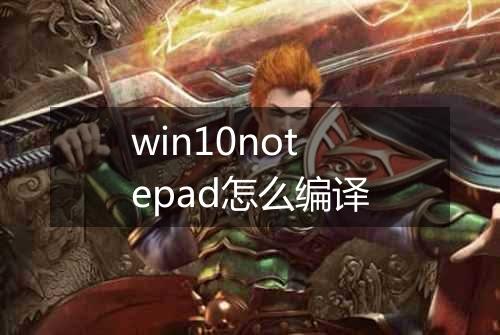 win10notepad怎么编译