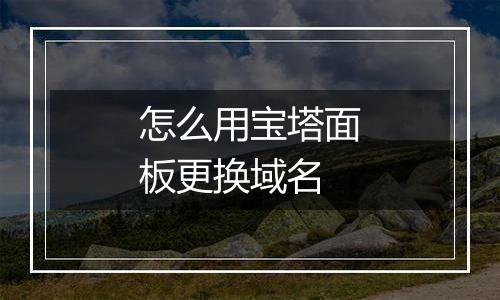怎么用宝塔面板更换域名
