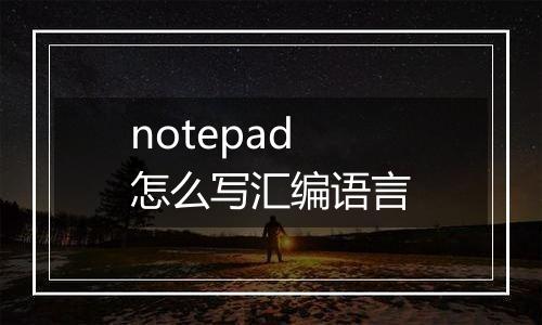 notepad怎么写汇编语言