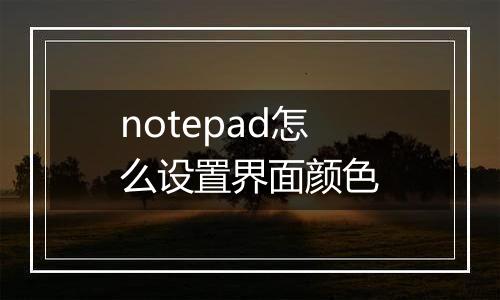 notepad怎么设置界面颜色