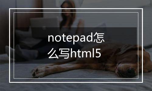 notepad怎么写html5