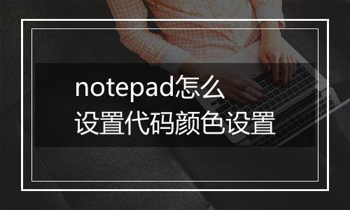 notepad怎么设置代码颜色设置