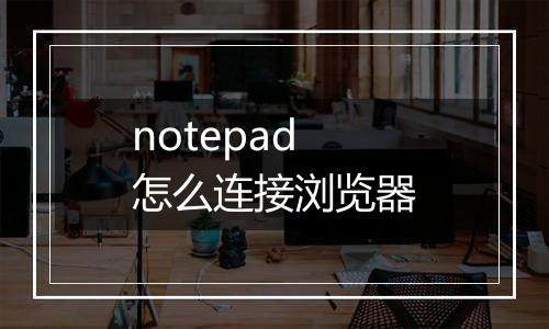 notepad怎么连接浏览器