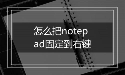 怎么把notepad固定到右键